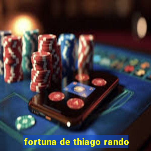 fortuna de thiago rando